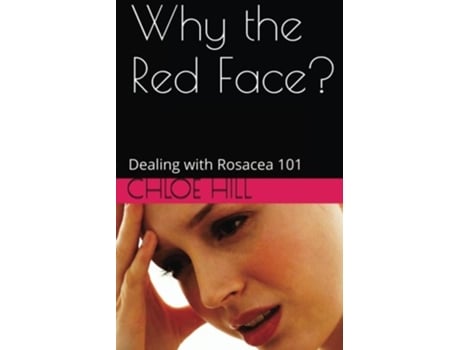 Livro Why the Red Face Dealing with Rosacea 101 de Chloe Hill (Inglês)
