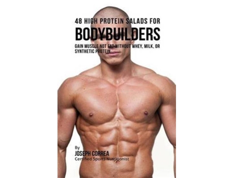 Livro 48 High Protein Salads For Bodybuilders Gain Muscle Not Fat Without Whey, Milk, Or Synthetic Protein Supplements De Joseph Correa (inglês)