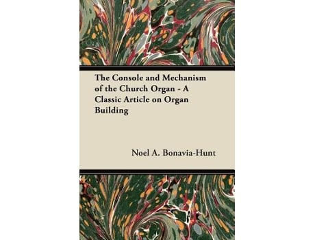 Livro The Console and Mechanism of the Church Organ A Classic Article on Organ Building de Noel A BonaviaHunt (Inglês)