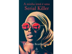 A Minha Irmã É Uma Serial Killer De Oyinkan Braithwaite