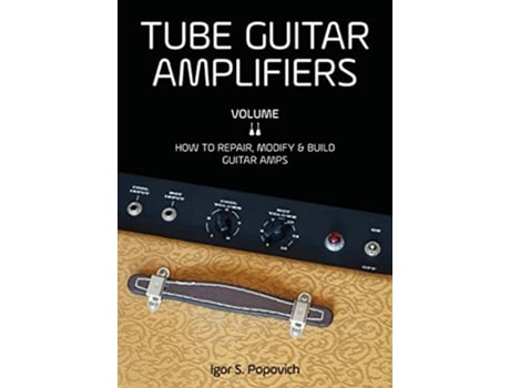 Livro Tube Guitar Amplifiers Volume 2 How to Repair Modify Build Guitar Amps de Igor S Popovich (Inglês)