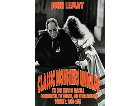 Livro Classic Monsters Unmade The Lost Films of Dracula Frankenstein the Mummy and Other Monsters Volume 1 18991955 de John Lemay (Inglês - Capa Dura)