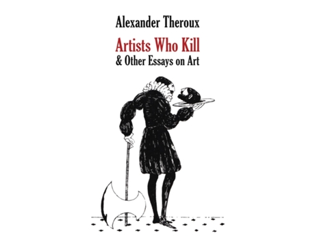 Livro Artists Who Kill amp Other Essays on Art de Alexander Theroux (Inglês)