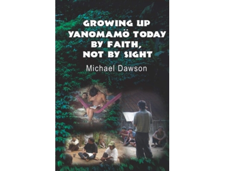 Livro Growing Up Yanomamö Today By Faith, Not By Sight De Michael Dawson (inglês)