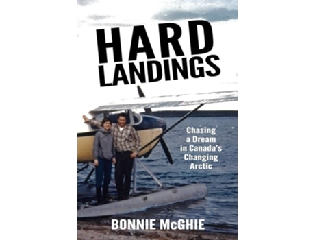Livro Hard Landings Chasing a dream in Canadas changing Arctic de Bonnie McGhie (Inglês)