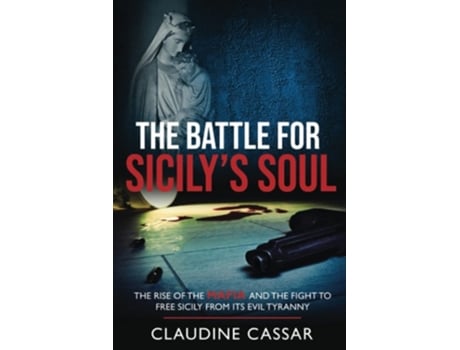 Livro The Battle For Sicilys Soul The Rise Of The Mafia And The Fight To Free Sicily From Its Evil Tyranny De Claudine Cassar (inglês)