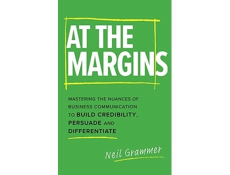 Livro At The Margins: Mastering the Nuances of Business Communication to Build Credibility, Persuade and Differentiate de Neil Grammer ( Inglês )
