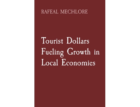 Livro Tourist Dollars Fueling Growth in Local Economies de RAFEAL MECHLORE (Inglês)