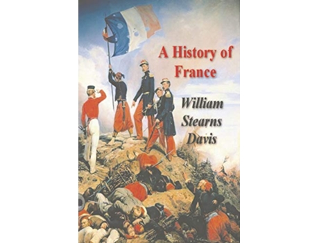 Livro A History of France from the Earliest Times to the Treaty of Versailles de William Stearns Davis (Inglês)