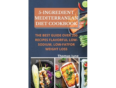 Livro 5-ingredient Mediterranean Diet Cookbook The Best Guide Over 200 Recipes Flavorful Low-sodium, Low-fat For Weight Loss De Thomas June (inglês)
