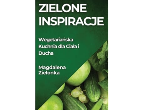 Livro Zielone Inspiracje Wegetarianska Kuchnia dla Ciala i Ducha de Magdalena Zielonka (Inglês)
