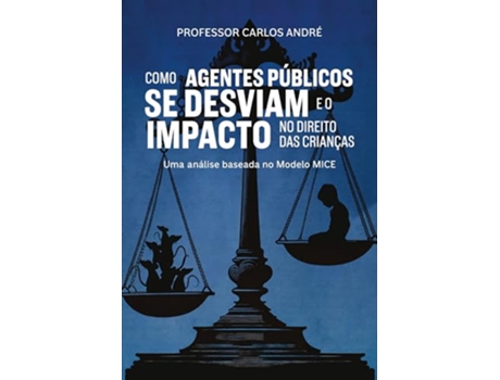 Livro Como Agentes Públicos Se Desviam E O Impacto No Direito Das Crianças De Carlos André (português Do Brasil)