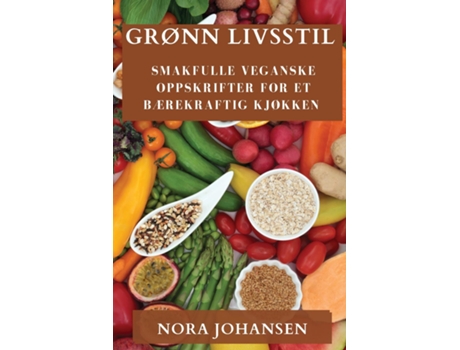 Livro Grønn Livsstil Smakfulle Veganske Oppskrifter for Et Bærekraftig Kjøkken de Nora Johansen (Inglês)