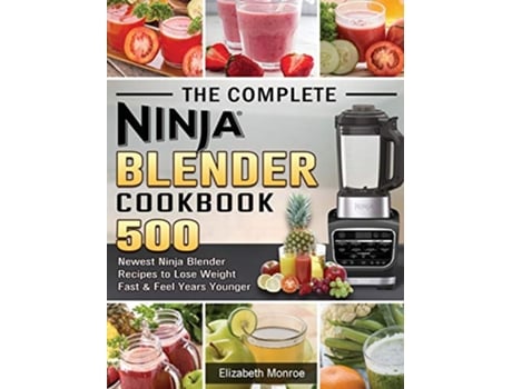 Livro The Complete Ninja Blender Cookbook 500 Newest Ninja Blender Recipes to Lose Weight Fast and Feel Years Younger de Elizabeth Monroe (Inglês)
