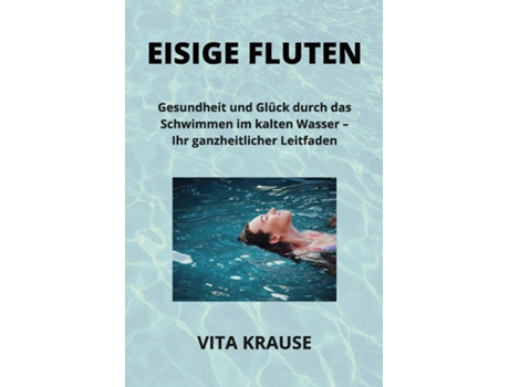 Livro EISIGE FLUTEN Gesundheit und Glück durch das Schwimmen im kalten Wasser - Ihr ganzheitlicher Leitfaden de Vita Krause (Inglês)