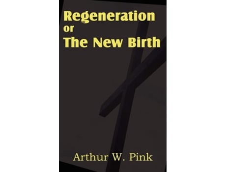 Livro Regeneration Or The New Birth De Arthur W Pink (inglês)