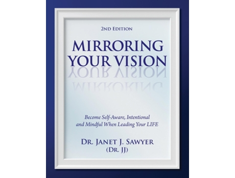 Livro Mirroring Your Vision, 2nd Edition Become Self-Aware, Intentional and Mindful When Leading Your LIFE de Janet Sawyer (Inglês)