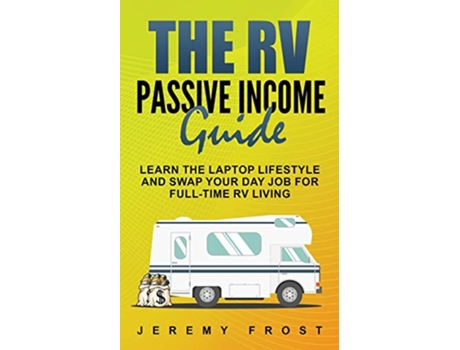 Livro The RV Passive Income Guide Learn The Laptop Lifestyle And Swap Your Day Job For FullTime RV Living de Jeremy Frost (Inglês)