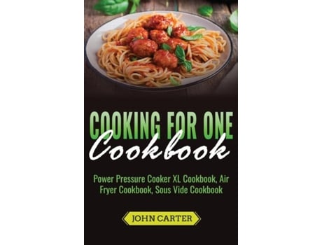 Livro Cooking For One Cookbook Power Pressure Cooker Xl Cookbook, Air Fryer Cookbook, Sous Vide Cookbook De John Carter (inglês)
