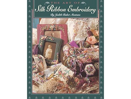 Livro The Art of Silk Ribbon Embroidery de Judith Montano (Inglês)