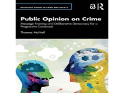 Livro Public Opinion on Crime Message Framing and Deliberative Democracy for a Progressive Consensus de Thomas McNeil (Inglês)
