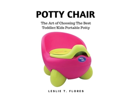 Livro Potty Chair The Art Of Choosing The Best Toddler/kids Portable Potty De Leslie T Flores (inglês)