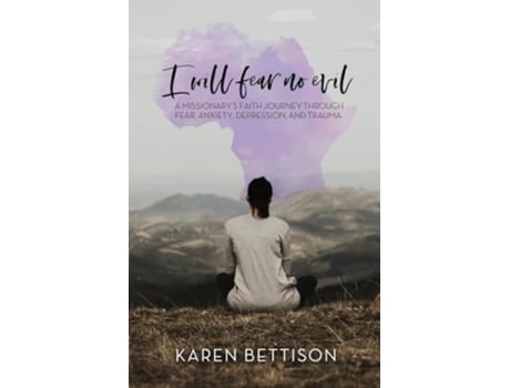 Livro I Will Fear No Evil A Missionarys Faith Journey Through Fear, Anxiety, Depression, and Trauma de Karen Bettison (Inglês)