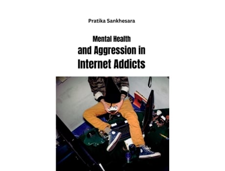 Livro Mental Health and Aggression in Internet Addicts de Pratika Sankhesara (Inglês)