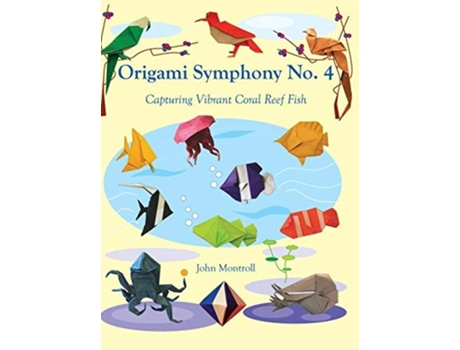 Livro Origami Symphony No. 4 Capturing Vibrant Coral Reef Fish De John Montroll (inglês - Capa Dura)