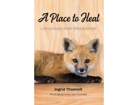 Livro A Place To Heal Life Lessons From Wild Animals De Ingrid Thoenelt (inglês - Capa Dura)