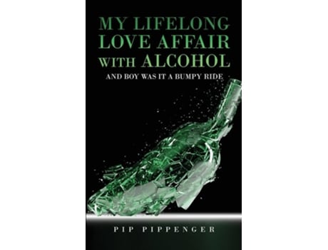 Livro MY LIFELONG LOVE AFFAIR WITH ALCOHOL and boy was it a bumpy ride de Pip Pippenger (Inglês)