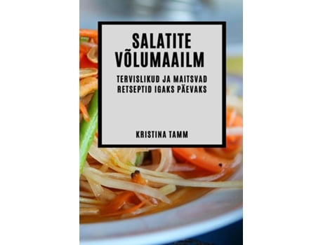 Livro Salatite võlumaailm Tervislikud ja maitsvad retseptid igaks päevaks de Kristina Tamm (Inglês)