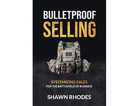 Livro Bulletproof Selling: Systemizing Sales For The Battlefield Of Business Shawn Rhodes (Inglês)