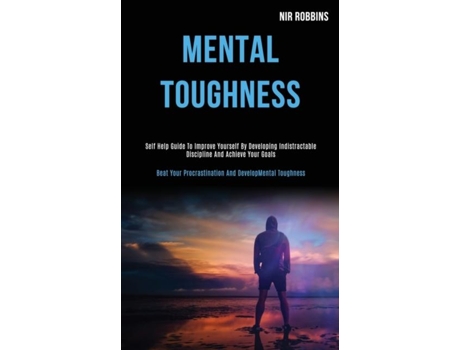 Livro Mental Toughness Self Help Guide to Improve Yourself by Developing Indistractable Discipline and Achieve Your Goals de Nir Robbins (Inglês)