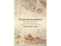 Livro El Ejercicio De Gobernar Del Cabildo Borbónico Al Ayuntamiento Liberal El Salvador Colonial, 1750-1821 de Sajid Alfredo Herrera Mena (Espanhol)