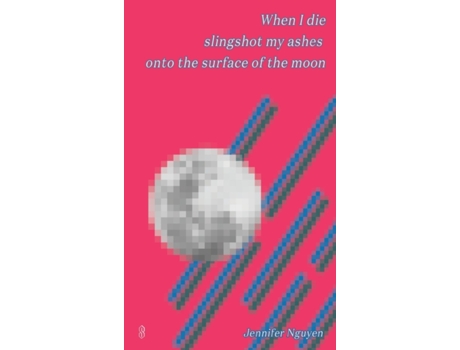 Livro When I die slingshot my ashes onto the surface of the moon Jennifer Nguyen (Inglês)