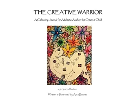 Livro The Creative Warrior A Colouring Journal For Adults To Awaken The Creative Child De Arna Baartz (inglês)