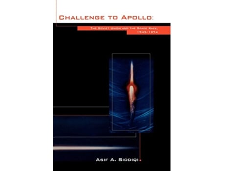 Livro Challenge to Apollo The Soviet Union and the Space Race 19451974 NASA History Series SP20004408 de Asif A Siddiqi NASA History Office (Inglês)
