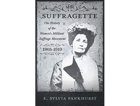 Livro The Suffragette The History of The Womens Militant Suffrage Movement 19051910 de E Sylvia Pankhurst (Inglês)