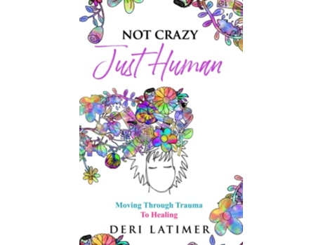 Livro Not Crazy Just Human Moving Through Trauma To Healing de Deri Latimer (Inglês)