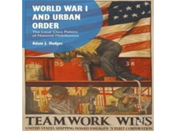 Livro World War I and Urban Order The Local Class Politics of National Mobilization de Adam J Hodges (Inglês)