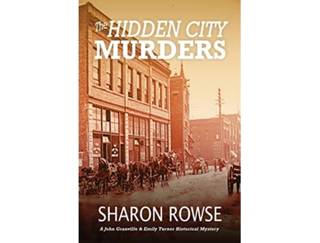 Livro The Hidden City Murders A John Granville Amp Emily Turner Historical Mystery De Sharon Rowse (inglês)