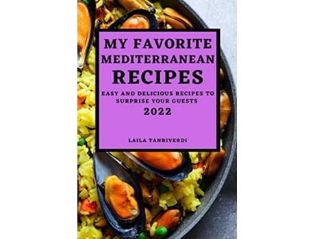 Livro My Favorite Mediterranean Recipes Easy And Delicious Recipes To Surprise Your Guests De Laila Tanriverdi (inglês)