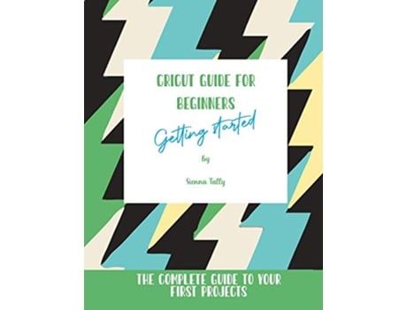Livro Cricut Guide For Beginners Getting Started The Complete Guide To Your First Projects de Sienna Tally (Inglês)
