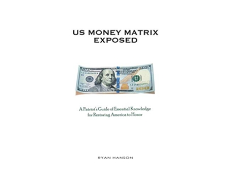 Livro U.S. Money Matrix Exposed: A Patriot's Guide of Essential Knowledge for Restoring America to Honor- de Ryan Hanson (Inglês)