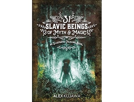 Livro 31 Slavic Beings of Myth Magic An Illustrated Folklore Book de Alex Kujawa (Inglês)