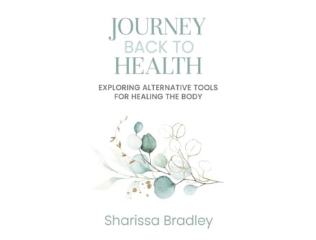Livro Journey Back To Health Exploring Alternative Tools For Healing The Body De Sharissa Bradley (inglês)