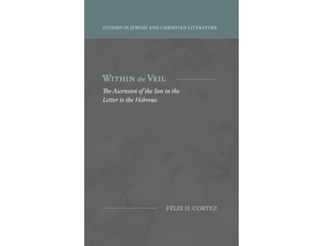 Livro Within The Veil The Ascension Of The Son In The Letter To The Hebrews De Félix H Cortez (inglês - Capa Dura)