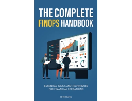 Livro The Complete FinOps Handbook Essential Tools and Techniques for Financial Operations Digital Finance de Peter Bates (Inglês)