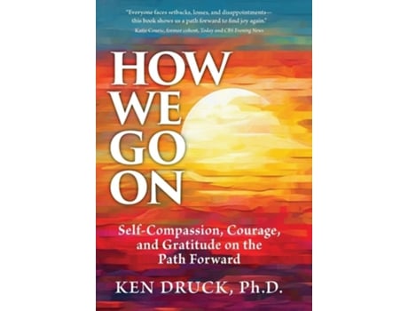 Livro How We Go On Self-Compassion, Courage, and Gratitude on the Path Forward de Ken Druck (Inglês - Capa Dura)